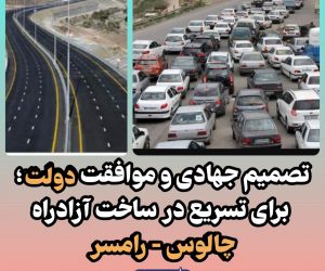تصمیم جهادی و موافقت دولت؛ برای تسریع در ساخت آزادراه چالوس – رامسر